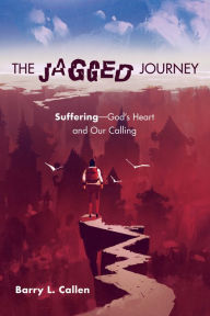 Title: The Jagged Journey: Suffering-God's Heart and Our Calling, Author: Barry L. Callen