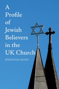 Title: A Profile of Jewish Believers in the UK Church, Author: Jonathan Allen