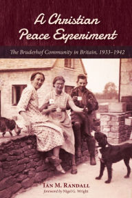 Title: A Christian Peace Experiment: The Bruderhof Community in Britain, 1933-1942, Author: Ian M. Randall