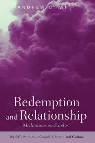 Title: Redemption and Relationship: Meditations on Exodus, Author: Andrew C. Witt