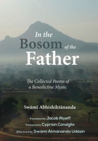 Title: In the Bosom of the Father: The Collected Poems of a Benedictine Mystic, Author: Swami Abhishiktananda