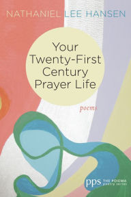 Title: Your Twenty-First Century Prayer Life, Author: Nathaniel Lee Hansen