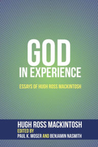 Title: God in Experience: Essays of Hugh Ross Mackintosh, Author: Hugh Ross Mackintosh