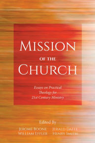 Title: Mission of the Church: Essays on Practical Theology for 21st Century Ministry, Author: Jerome Boone