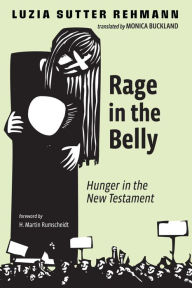 Title: Rage in the Belly: Hunger in the New Testament, Author: Luzia Sutter Rehmann