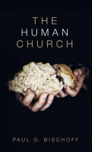 Title: The Human Church, Author: Paul O Bischoff