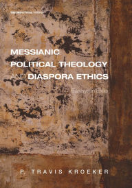 Title: Messianic Political Theology and Diaspora Ethics: Essays in Exile, Author: P. Travis Kroeker