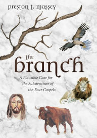 Title: The Branch: A Plausible Case for the Substructure of the Four Gospels, Author: Preston T. Massey