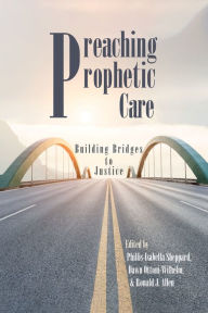 Title: Preaching Prophetic Care: Building Bridges to Justice, Author: Phillis Isabella Sheppard