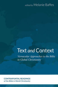 Title: Text and Context: Vernacular Approaches to the Bible in Global Christianity, Author: Melanie Baffes