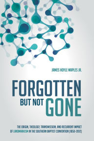 Title: Forgotten but Not Gone: The Origin, Theology, Transmission, and Recurrent Impact of Landmarkism in the Southern Baptist Convention (1850-2012), Author: James Hoyle Maples Jr.