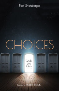 Title: Choices: God's and Ours, Author: Paul Shotsberger