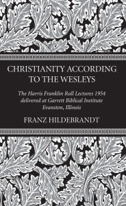 Title: Christianity According to the Wesleys, Author: Franz Hildebrandt