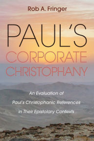 Title: Paul's Corporate Christophany: An Evaluation of Paul's Christophanic References in Their Epistolary Contexts, Author: Rob A. Fringer