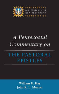 Title: A Pentecostal Commentary on the Pastoral Epistles, Author: William K Kay