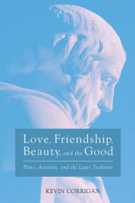 Title: Love, Friendship, Beauty, and the Good, Author: Kevin Corrigan