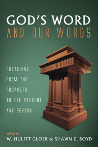 Title: God's Word and Our Words: Preaching from the Prophets to the Present and Beyond, Author: W. Hulitt Gloer