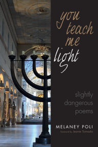 Title: You Teach Me Light: Slightly Dangerous Poems, Author: Melaney Poli