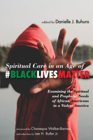 Title: Spiritual Care in an Age of #BlackLivesMatter, Author: Danielle J Buhuro