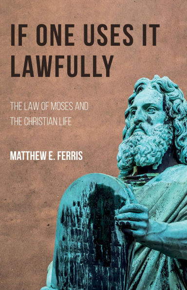 If One Uses It Lawfully: The Law of Moses and the Christian Life