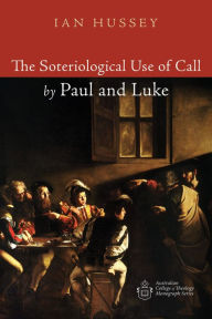 Title: The Soteriological Use of Call by Paul and Luke, Author: Ian Hussey