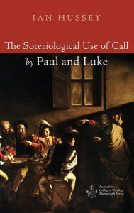 Title: The Soteriological Use of Call by Paul and Luke, Author: Ian Hussey