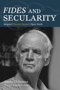 Title: Fides and Secularity: Beyond Charles Taylor's Open Faith, Author: Emilio Di Somma