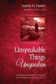 Title: Unspeakable Things Unspoken: An Irigarayan Reading of Otherness and Victimization in Judges 19-21, Author: Isabelle M. Hamley