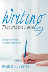Title: Writing That Makes Sense, 2nd Edition: Critical Thinking in College Composition, Author: David S. Hogsette