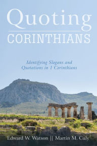 Title: Quoting Corinthians: Identifying Slogans and Quotations in 1 Corinthians, Author: Edward W. Watson