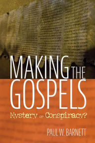 Title: Making the Gospels: Mystery or Conspiracy?, Author: Paul W. Barnett