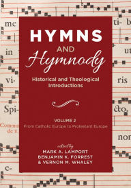 Title: Hymns and Hymnody: Historical and Theological Introductions, Volume 2: From Catholic Europe to Protestant Europe, Author: Mark A. Lamport