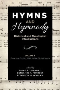 Title: Hymns and Hymnody: Historical and Theological Introductions, Volume 3: From the English West to the Global South, Author: Mark A. Lamport