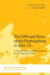 Title: The Diffused Story of the Footwashing in John 13: A Textual Study of Bible Reception in Late Imperial China, Author: Yanrong Chen