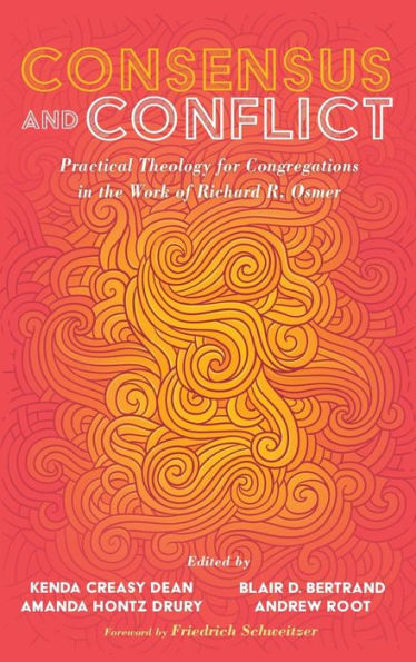 Consensus and Conflict: Practical Theology for Congregations the Work of Richard R. Osmer
