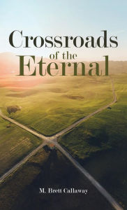 Title: Crossroads of the Eternal, Author: M Brett Callaway