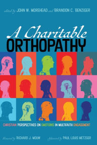 Title: A Charitable Orthopathy: Christian Perspectives on Emotions in Multifaith Engagement, Author: John W. Morehead