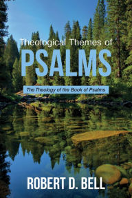 Title: Theological Themes of Psalms: The Theology of the Book of Psalms, Author: Robert D. Bell