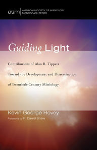 Title: Guiding Light: Contributions of Alan R. Tippett Toward the Development and Dissemination of Twentieth-Century Missiology, Author: Kevin George Hovey