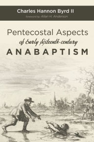 Title: Pentecostal Aspects of Early Sixteenth-century Anabaptism, Author: Charles Hannon II Byrd