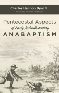 Title: Pentecostal Aspects of Early Sixteenth-century Anabaptism, Author: Charles Hannon Byrd II