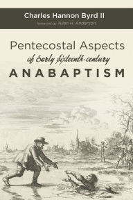 Title: Pentecostal Aspects of Early Sixteenth-century Anabaptism, Author: Charles Hannon Byrd II