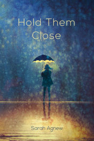 Title: Hold Them Close, Author: Sarah Agnew