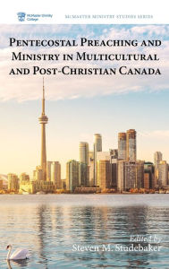 Title: Pentecostal Preaching and Ministry in Multicultural and Post-Christian Canada, Author: Steven M Studebaker