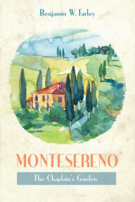 Title: Montesereno: The Chaplain's Garden, Author: Benjamin W. Farley