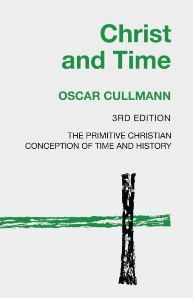 Christ and Time, 3rd Edition: The Primitive Christian Conception of Time History