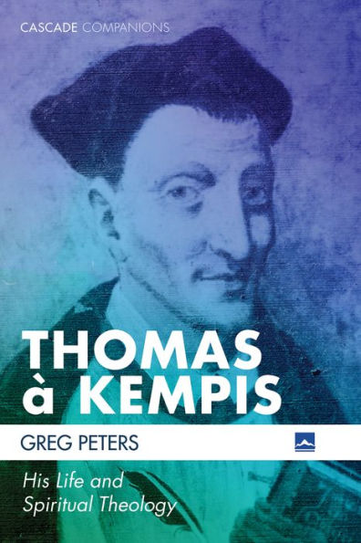 Thomas ï¿½ Kempis: His Life and Spiritual Theology
