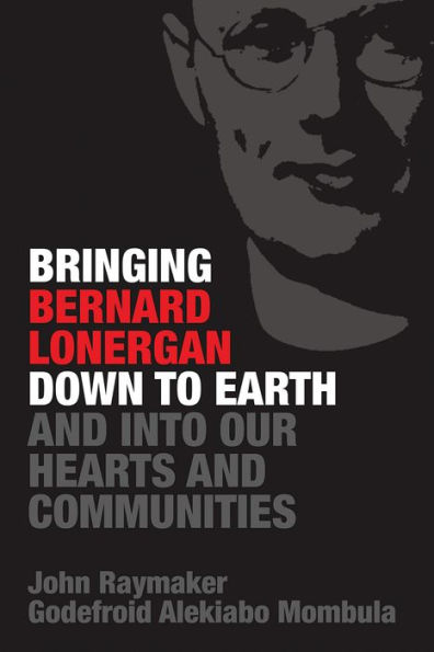Bringing Bernard Lonergan Down to Earth and into Our Hearts Communities