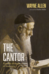 Title: The Cantor: From the Mishnah to Modernity, Author: Wayne Allen