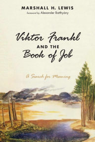 Title: Viktor Frankl and the Book of Job: A Search for Meaning, Author: Marshall H. Lewis